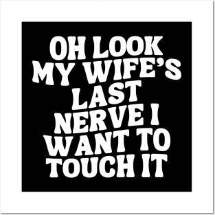 Oh Look My Wife's Last Nerve I Want To Touch it Posters and Art